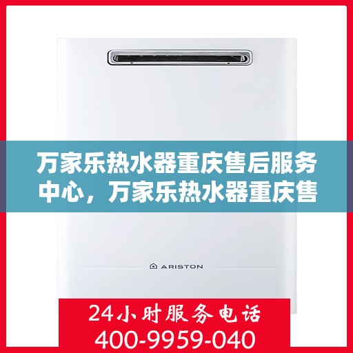 万家乐热水器重庆售后服务中心，万家乐热水器重庆售后服务中心，专业维修，贴心服务
