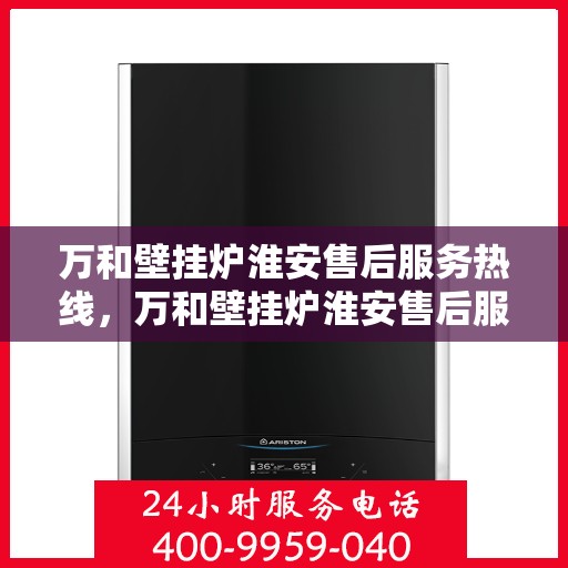 万和壁挂炉淮安售后服务热线，万和壁挂炉淮安售后服务热线——专业团队，贴心服务