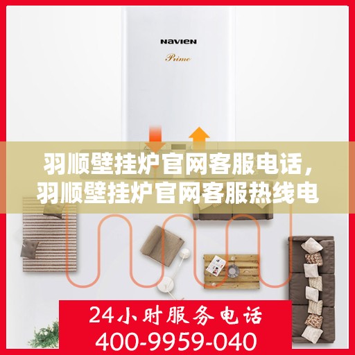 羽顺壁挂炉官网客服电话，羽顺壁挂炉官网客服热线电话及售后服务支持