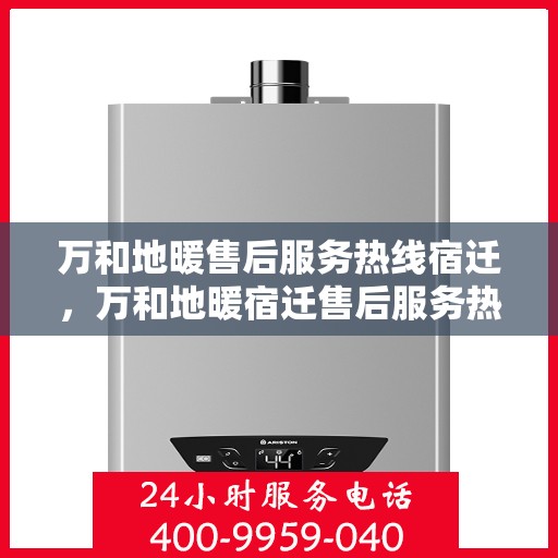 万和地暖售后服务热线宿迁，万和地暖宿迁售后服务热线，专业解决您的温暖问题
