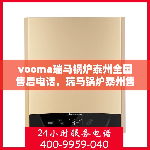 vooma瑞马锅炉泰州全国售后电话，瑞马锅炉泰州售后热线服务，专业解决您的锅炉问题