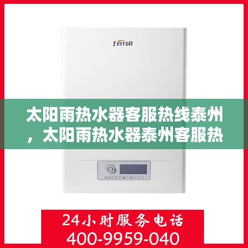 太阳雨热水器客服热线泰州，太阳雨热水器泰州客服热线全攻略
