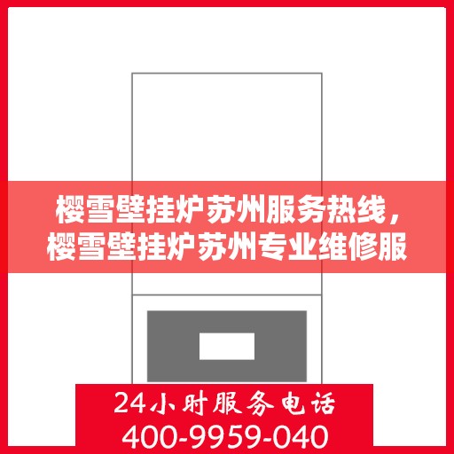 樱雪壁挂炉苏州服务热线，樱雪壁挂炉苏州专业维修服务热线公布