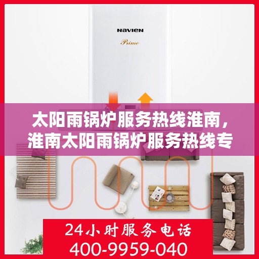 太阳雨锅炉服务热线淮南，淮南太阳雨锅炉服务热线专业维修与支持