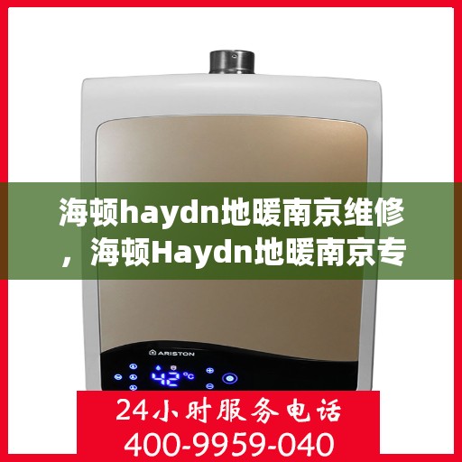 海顿haydn地暖南京维修，海顿Haydn地暖南京专业维修服务