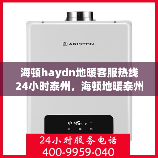 海顿haydn地暖客服热线24小时泰州，海顿地暖泰州客服热线全天候服务，温暖无忧