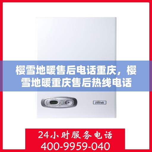 樱雪地暖售后电话重庆，樱雪地暖重庆售后热线电话