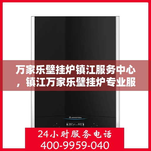 万家乐壁挂炉镇江服务中心，镇江万家乐壁挂炉专业服务中心