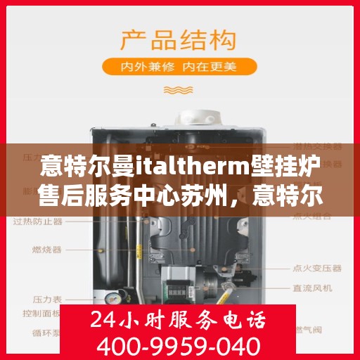 意特尔曼italtherm壁挂炉售后服务中心苏州，意特尔曼italtherm壁挂炉苏州售后服务中心，专业维修与贴心服务