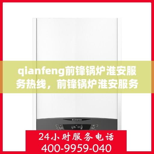 qianfeng前锋锅炉淮安服务热线，前锋锅炉淮安服务热线，专业解决您的热力需求
