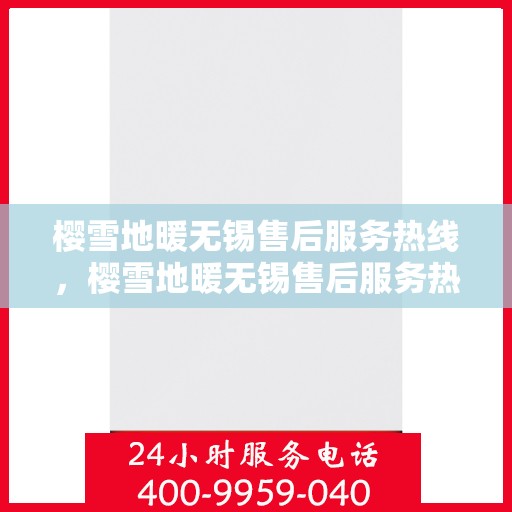 樱雪地暖无锡售后服务热线，樱雪地暖无锡售后服务热线，专业团队，温暖您的冬日生活