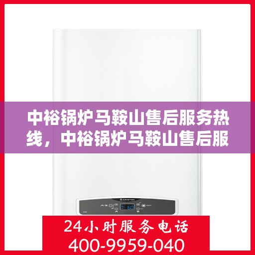 中裕锅炉马鞍山售后服务热线，中裕锅炉马鞍山售后服务热线，专业团队，贴心服务