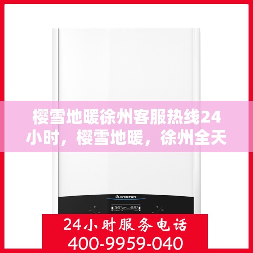 樱雪地暖徐州客服热线24小时，樱雪地暖，徐州全天候客服热线，温暖服务不打烊