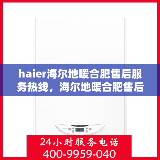 haier海尔地暖合肥售后服务热线，海尔地暖合肥售后服务热线，专业团队，贴心服务