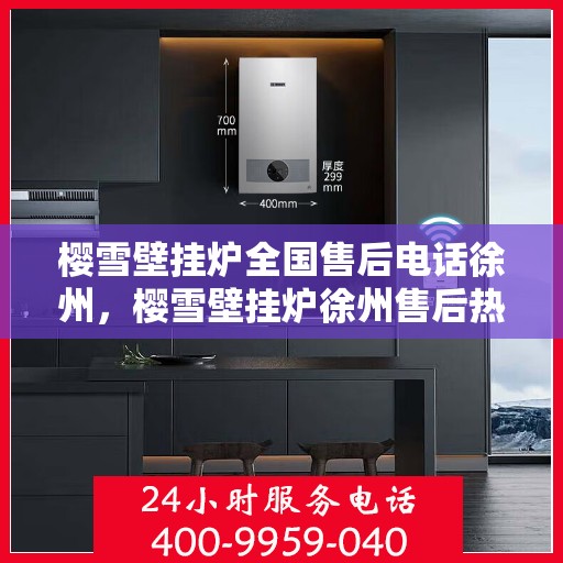 樱雪壁挂炉全国售后电话徐州，樱雪壁挂炉徐州售后热线及全国服务网点一览