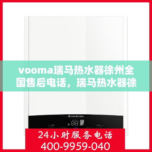 vooma瑞马热水器徐州全国售后电话，瑞马热水器徐州售后热线，专业维修，贴心服务
