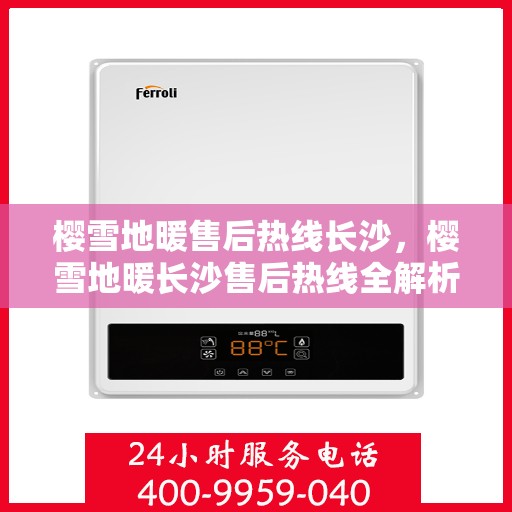 樱雪地暖售后热线长沙，樱雪地暖长沙售后热线全解析