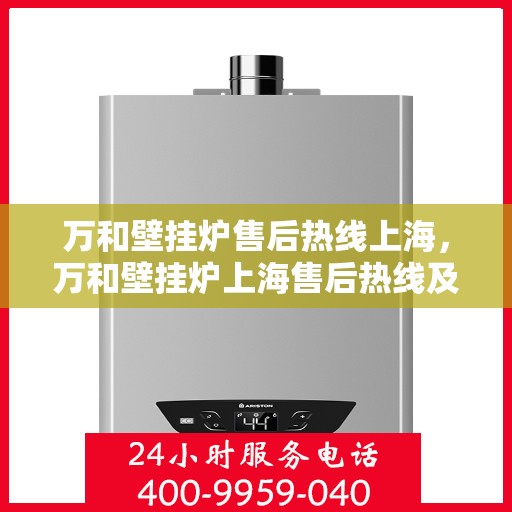 万和壁挂炉售后热线上海，万和壁挂炉上海售后热线及服务一览