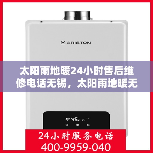 太阳雨地暖24小时售后维修电话无锡，太阳雨地暖无锡售后维修服务热线全天候响应