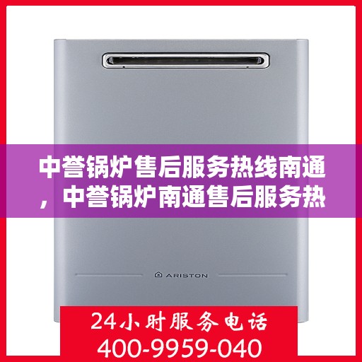 中誉锅炉售后服务热线南通，中誉锅炉南通售后服务热线，专业团队为您提供全方位服务支持