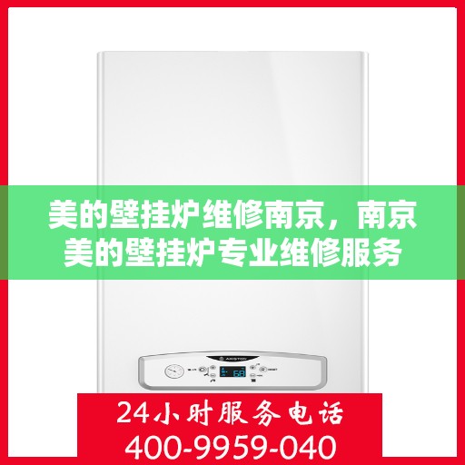 美的壁挂炉维修南京，南京美的壁挂炉专业维修服务