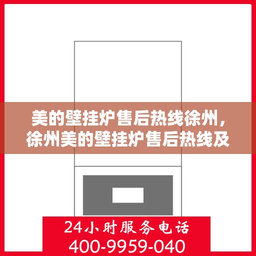 美的壁挂炉售后热线徐州，徐州美的壁挂炉售后热线及服务一览