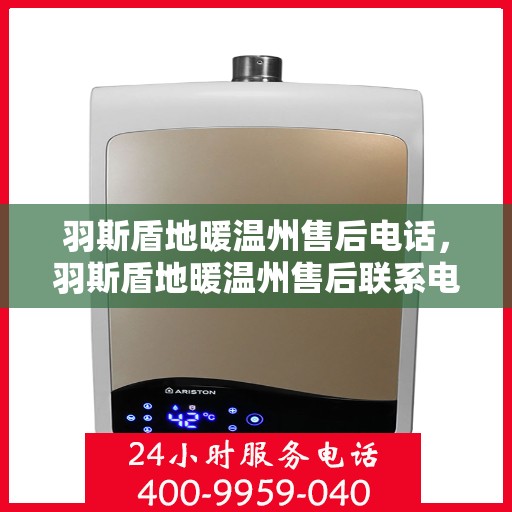 羽斯盾地暖温州售后电话，羽斯盾地暖温州售后联系电话及服务中心介绍