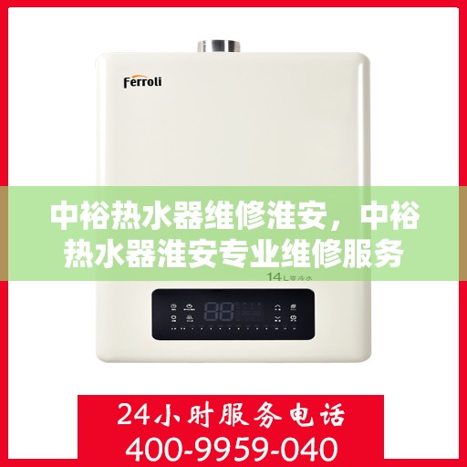 中裕热水器维修淮安，中裕热水器淮安专业维修服务