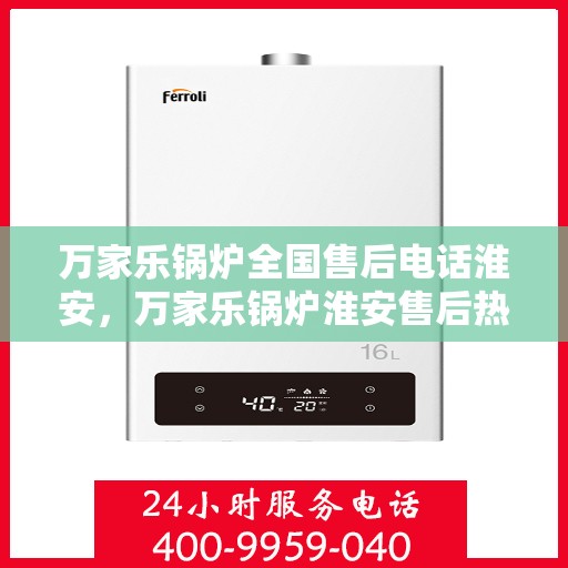 万家乐锅炉全国售后电话淮安，万家乐锅炉淮安售后热线服务指南