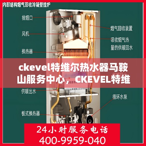 ckevel特维尔热水器马鞍山服务中心，CKEVEL特维尔热水器马鞍山服务中心，专业品质，贴心服务