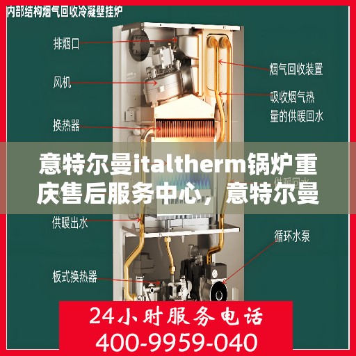 意特尔曼italtherm锅炉重庆售后服务中心，意特尔曼italtherm锅炉重庆售后服务中心，专业维修与优质服务同步进行