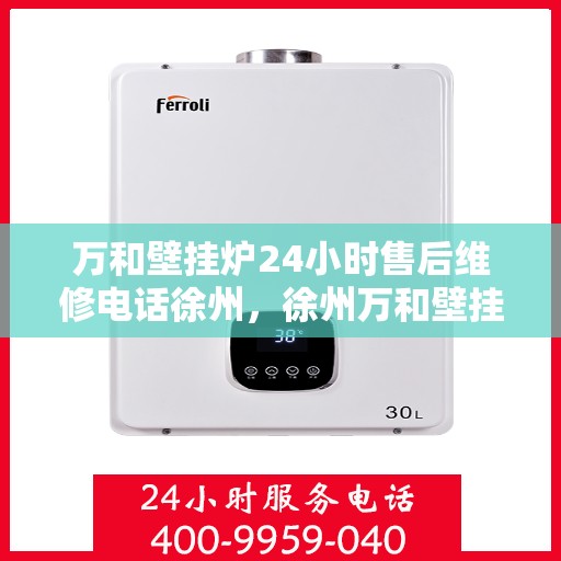 万和壁挂炉24小时售后维修电话徐州，徐州万和壁挂炉全天候售后维修服务热线公布！