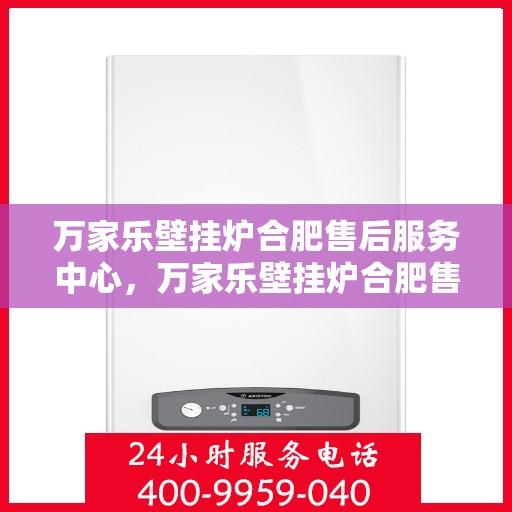 万家乐壁挂炉合肥售后服务中心，万家乐壁挂炉合肥售后服务中心，专业维修，贴心服务