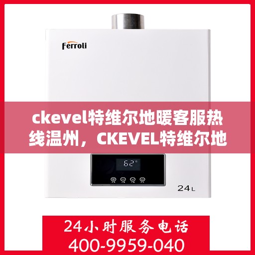 ckevel特维尔地暖客服热线温州，CKEVEL特维尔地暖温州客服热线全解析