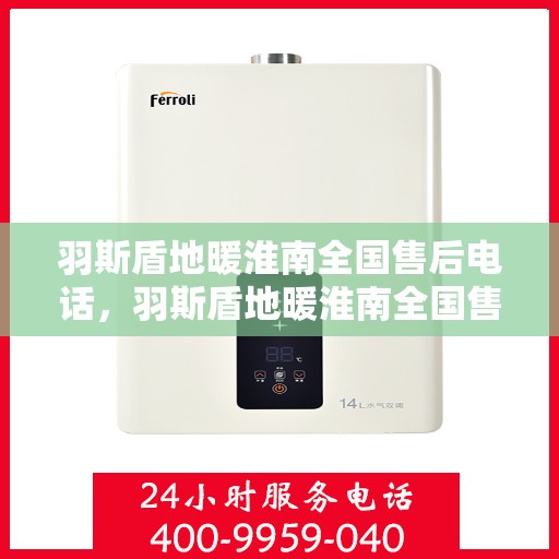 羽斯盾地暖淮南全国售后电话，羽斯盾地暖淮南全国售后热线电话公布