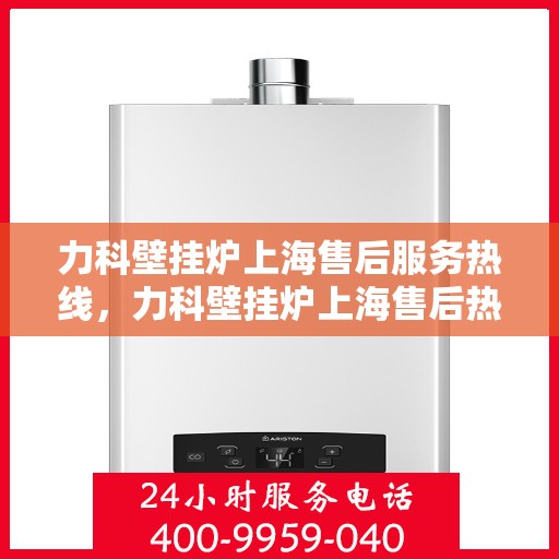 力科壁挂炉上海售后服务热线，力科壁挂炉上海售后热线，专业服务，贴心关怀