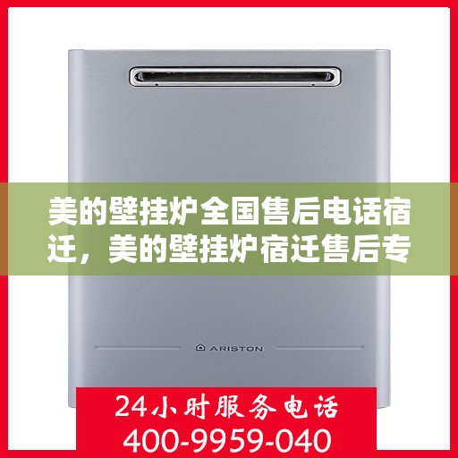 美的壁挂炉全国售后电话宿迁，美的壁挂炉宿迁售后专线，一站式全国售后服务