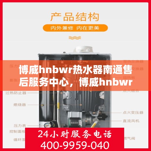 博威hnbwr热水器南通售后服务中心，博威hnbwr热水器南通售后服务中心，专业维修与优质服务并行