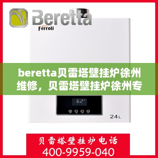 beretta贝雷塔壁挂炉徐州维修，贝雷塔壁挂炉徐州专业维修服务