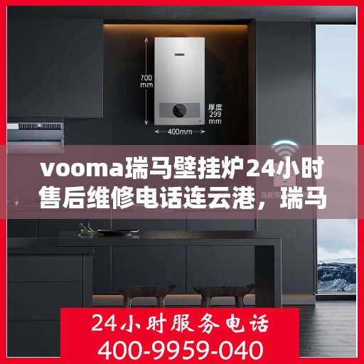 vooma瑞马壁挂炉24小时售后维修电话连云港，瑞马壁挂炉连云港售后维修热线，全天候服务保障