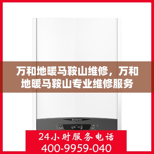 万和地暖马鞍山维修，万和地暖马鞍山专业维修服务