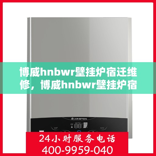 博威hnbwr壁挂炉宿迁维修，博威hnbwr壁挂炉宿迁专业维修服务