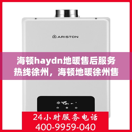 海顿haydn地暖售后服务热线徐州，海顿地暖徐州售后服务热线，专业解决您的温暖问题
