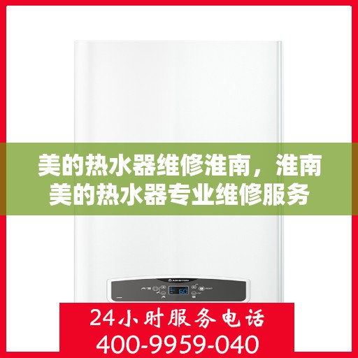 美的热水器维修淮南，淮南美的热水器专业维修服务