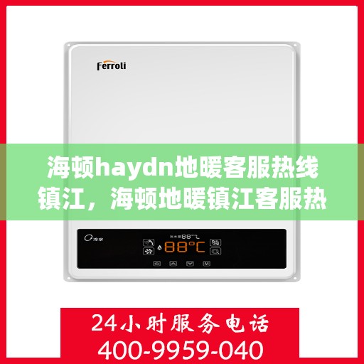 海顿haydn地暖客服热线镇江，海顿地暖镇江客服热线解析与指南