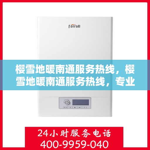 樱雪地暖南通服务热线，樱雪地暖南通服务热线，专业温暖你的冬季生活