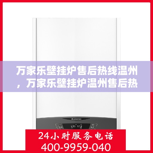 万家乐壁挂炉售后热线温州，万家乐壁挂炉温州售后热线专业服务解析