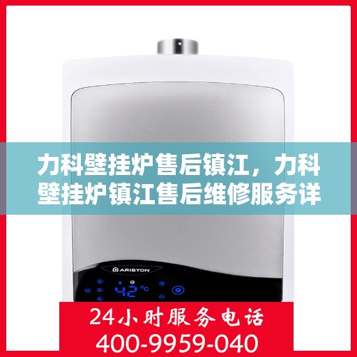 力科壁挂炉售后镇江，力科壁挂炉镇江售后维修服务详解