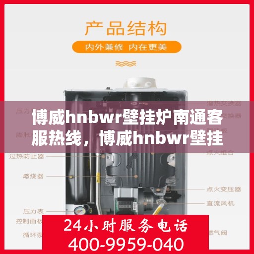博威hnbwr壁挂炉南通客服热线，博威hnbwr壁挂炉南通客户服务热线，专业解答，温暖您的生活