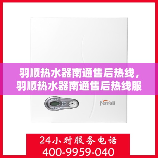 羽顺热水器南通售后热线，羽顺热水器南通售后热线服务指南